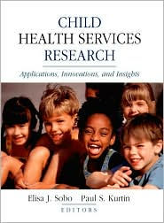 Title: Child Health Services Research: Applications, Innovations, and Insights / Edition 1, Author: Elisa J. Sobo