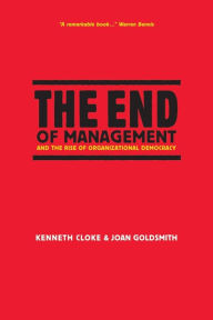 Title: The End of Management and the Rise of Organizational Democracy / Edition 1, Author: Kenneth Cloke