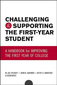 Title: Challenging and Supporting the First-Year Student: A Handbook for Improving the First Year of College / Edition 1, Author: M. Lee Upcraft
