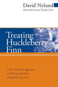 Title: Treating Huckleberry Finn: A New Narrative Approach to Working With Kids Diagnosed ADD/ADHD / Edition 1, Author: David Nylund