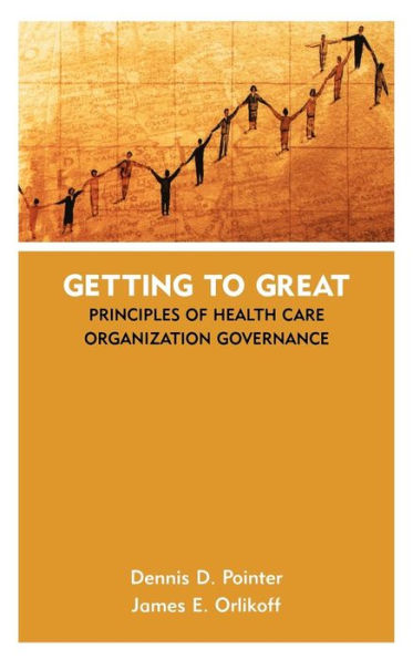 Getting to Great: Principles of Health Care Organization Governance / Edition 1