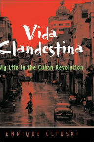 Title: Vida Clandestina: My Life in the Cuban Revolution, Author: Enrique Oltuski