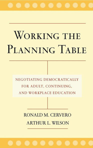 Working the Planning Table: Negotiating Democratically for Adult, Continuing, and Workplace Education / Edition 1
