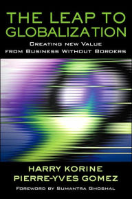 Title: The Leap to Globalization: Creating New Value from Business Without Borders / Edition 1, Author: Harry Korine