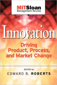 Title: Innovation: Driving Product, Process, and Market Change / Edition 1, Author: Edward B. Roberts