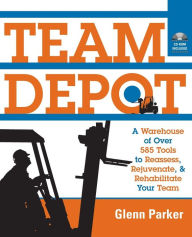 Title: Team Depot: A Warehouse of Over 585 Tools to Reassess, Rejuvenate, and Rehabilitate Your Team / Edition 1, Author: Glenn Parker