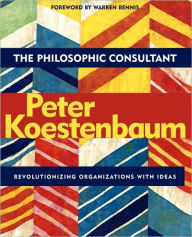 Title: The Philosophic Consultant: Revolutionizing Organizations with Ideas / Edition 1, Author: Peter Koestenbaum