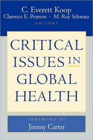 Title: Critical Issues in Global Health / Edition 1, Author: C. Everett Koop