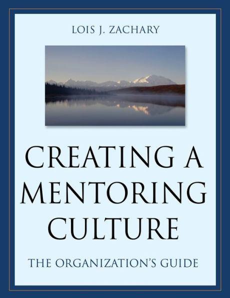 Creating a Mentoring Culture: The Organization's Guide / Edition 1