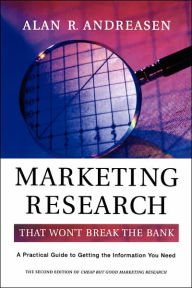 Title: Marketing Research That Won't Break the Bank: A Practical Guide to Getting the Information You Need, Author: Alan R. Andreasen