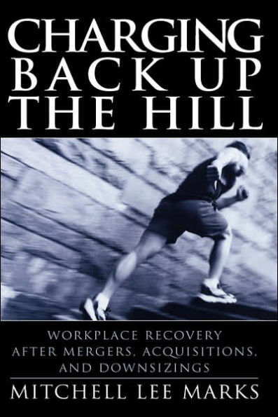 Charging Back Up the Hill: Workplace Recovery After Mergers, Acquisitions and Downsizings / Edition 1