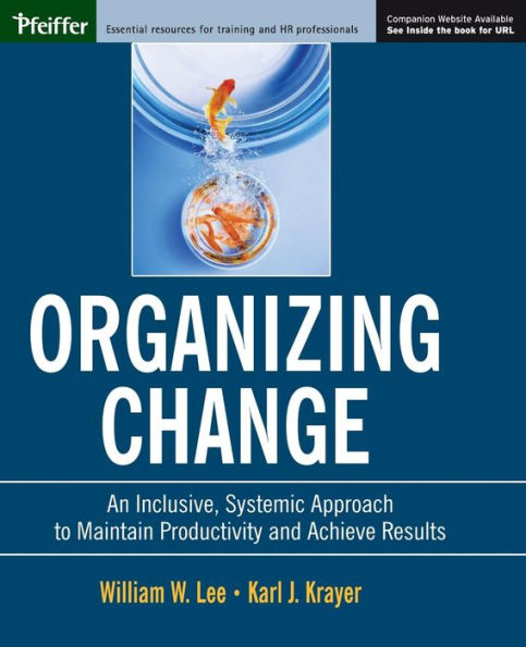 Organizing Change: An Inclusive, Systemic Approach to Maintain Productivity and Achieve Results / Edition 1
