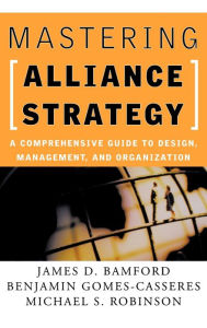 Title: Mastering Alliance Strategy: A Comprehensive Guide to Design, Management, and Organization / Edition 1, Author: James D. Bamford