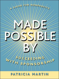 Title: Made Possible By: Succeeding with Sponsorship / Edition 1, Author: Patricia Martin