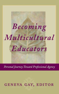 Title: Becoming Multicultural Educators: Personal Journey Toward Professional Agency / Edition 1, Author: Geneva Gay