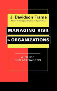 Title: Managing Risk in Organizations: A Guide for Managers / Edition 1, Author: J. Davidson Frame
