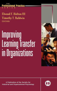 Title: Improving Learning Transfer in Organizations / Edition 1, Author: Elwood F. Holton III