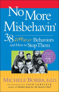 Title: No More Misbehavin': 38 Difficult Behaviors and How to Stop Them, Author: Michele Borba