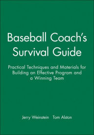 Title: Baseball Coach's Survival Guide: Practical Techniques and Materials for Building an Effective Program and a Winning Team, Author: Jerry Weinstein