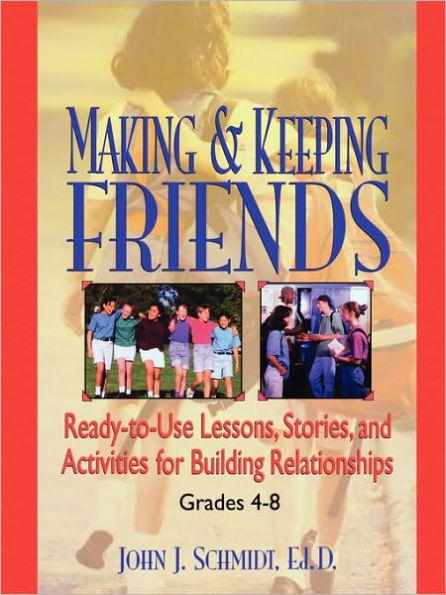 Making & Keeping Friends: Ready-to-Use Lessons, Stories, and Activities for Building Relationships, Grades 4-8