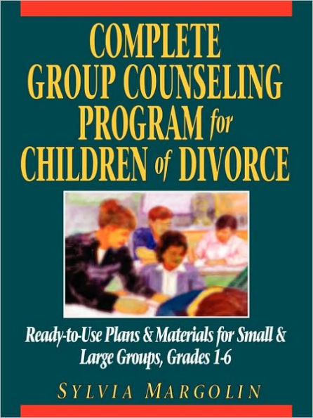 Complete Group Counseling Program for Children of Divorce: Ready-to-Use Plans & Materials for Small and Large Groups, Grades 1-6