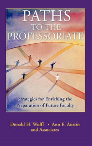 Title: Paths to the Professoriate: Strategies for Enriching the Preparation of Future Faculty / Edition 1, Author: Donald H. Wulff