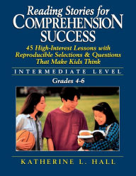 Title: Reading Stories For Comprehension Success: Intermediate Level, Grades 4 - 6, Author: Katherine L. Hall