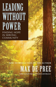 Title: Leading Without Power: Finding Hope in Serving Community, Author: Max De Pree