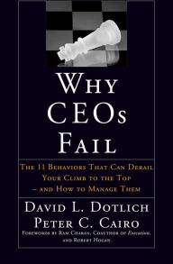 Title: Why CEOs Fail: The 11 Behaviors That Can Derail Your Climb to the Top - And How to Manage Them / Edition 1, Author: David L. Dotlich