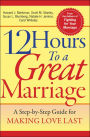 12 Hours to a Great Marriage: A Step-by-Step Guide for Making Love Last