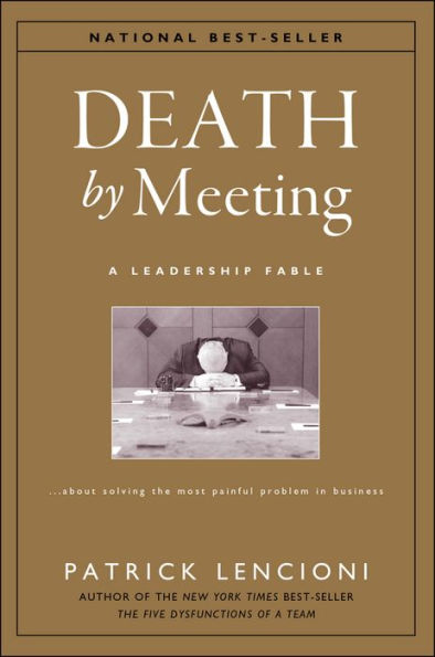 Death by Meeting: A Leadership Fable...about Solving the Most Painful Problem in Business