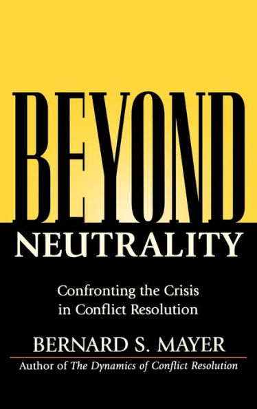 Beyond Neutrality: Confronting the Crisis in Conflict Resolution / Edition 1