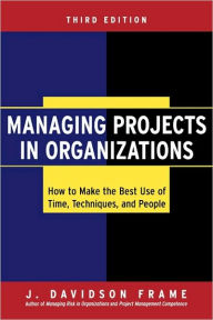 Title: Managing Projects in Organizations: How to Make the Best Use of Time, Techniques, and People / Edition 3, Author: J. Davidson Frame