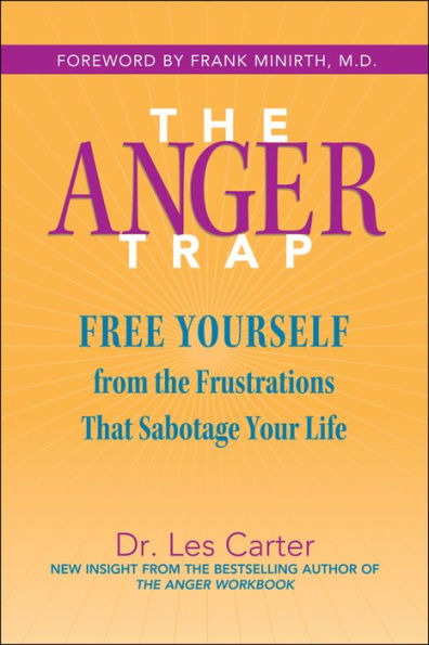 the Anger Trap: Free Yourself from Frustrations that Sabotage Your Life