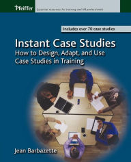 Title: Instant Case Studies: How to Design, Adapt, and Use Case Studies in Training / Edition 1, Author: Jean Barbazette