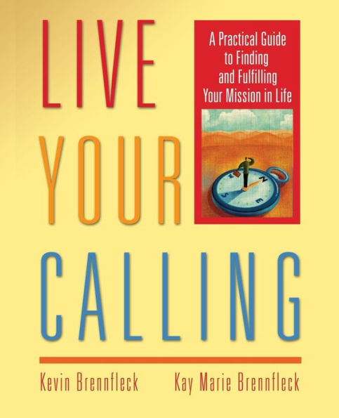 Live Your Calling: A Practical Guide to Finding and Fulfilling Your Mission in Life