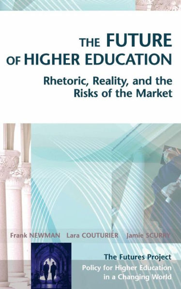 The Future of Higher Education: Rhetoric, Reality, and the Risks of the Market / Edition 1