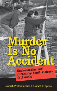 Title: Murder Is No Accident: Understanding and Preventing Youth Violence in America / Edition 1, Author: Deborah Prothrow-Stith
