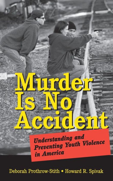 Murder Is No Accident: Understanding and Preventing Youth Violence in America / Edition 1