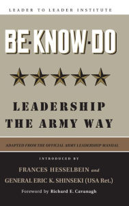 Title: Be Know Do: Leadership the Army Way, Adapted from the Official Army Leadership Manual / Edition 1, Author: U.S. Army