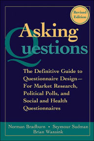 Title: Asking Questions: The Definitive Guide to Questionnaire Design -- For Market Research, Political Polls, and Social and Health Questionnaires / Edition 2, Author: Norman M. Bradburn