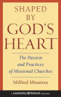 Shaped By God's Heart: The Passion and Practices of Missional Churches