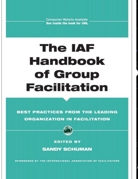 The IAF Handbook of Group Facilitation: Best Practices from the Leading Organization in Facilitation / Edition 1