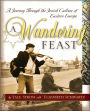 A Wandering Feast: A Journey Through the Jewish Culture of Eastern Europe