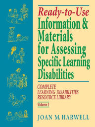 Title: Ready-to-Use Information and Materials for Assessing Specific Learning Disabilities: Complete Learning Disabilities Resource Library, Volume I, Author: Joan M. Harwell