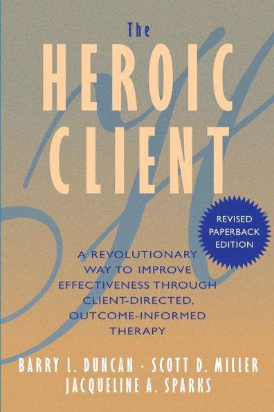 The Heroic Client: A Revolutionary Way to Improve Effectiveness Through Client-Directed, Outcome-Informed Therapy / Edition 1