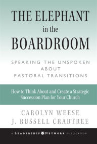 Title: The Elephant in the Boardroom: Speaking the Unspoken about Pastoral Transitions, Author: Carolyn Weese