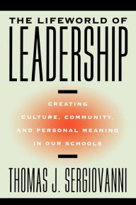 Title: The Lifeworld of Leadership: Creating Culture, Community, and Personal Meaning in Our Schools / Edition 1, Author: Thomas J. Sergiovanni