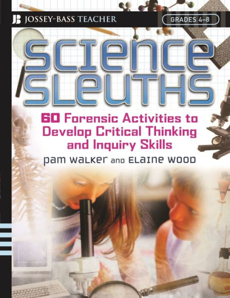 Science Sleuths: 60 Forensic Activities to Develop Critical Thinking and Inquiry Skills, Grades 4 - 8