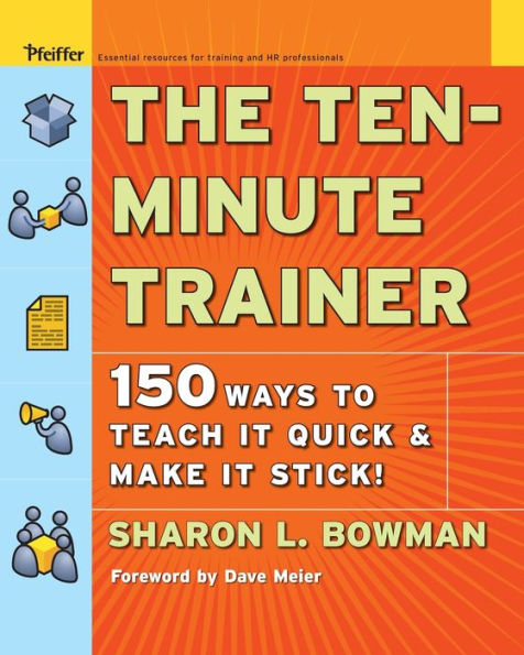 The Ten-Minute Trainer: 150 Ways to Teach it Quick and Make it Stick! / Edition 1